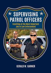 Icon image SUPERVISING PATROL OFFICERS: Excelling at the Most Important Job in Law Enforcement