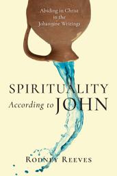 Icon image Spirituality According to John: Abiding in Christ in the Johannine Writings