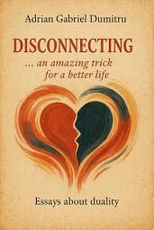 Icon image DISCONNECTING ... an amazing trick for a better life: essays about duality
