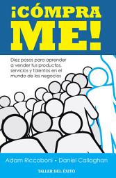 Icon image ¡Cómprame!: Diez pasos para aprender a vender tus productos, servicios y talentos en el mundo de los negocios