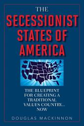 Icon image The Secessionist States of America: The Blueprint for Creating a Traditional Values Country . . . Now