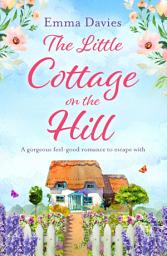 Icon image The Little Cottage on the Hill: A gorgeous feel good romance to escape with
