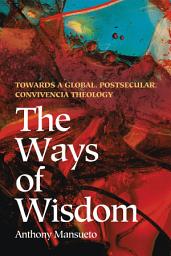 Icon image The Ways of Wisdom: Towards a Global, Postsecular, Convivencia Theology