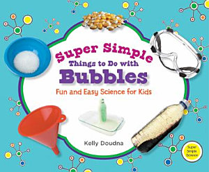 Icon image Super Simple Things to Do with Bubbles: Fun and Easy Science for Kids: Fun and Easy Science for Kids