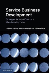 Icon image Service Business Development: Strategies for Value Creation in Manufacturing Firms