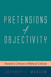 Icon image Pretensions of Objectivity: Toward a Criticism of Biblical Criticism