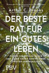 Icon image Der beste Rat für ein gutes Leben: Finden Sie Erfolg, Glück und einen tiefen Sinn in Ihrer zweiten Lebenshälfte, Ausgabe 3
