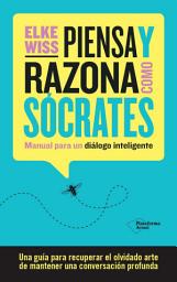 Icon image Piensa y razona como Sócrates: Manual para un diálogo inteligente