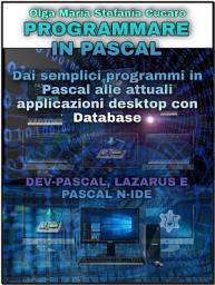 Icon image Programmare in Pascal: Dai semplici programmi in Pascal alle attuali applicazioni desktop con Database - DEV-PASCAL, LAZARUS E PASCAL N-IDE