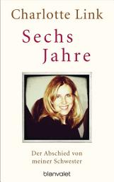 Icon image Sechs Jahre: Der Abschied von meiner Schwester