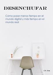 Icon image Desenchufar: Cómo pasar menos tiempo en el mundo digital y más tiempo en el mundo real
