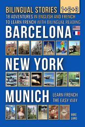 Icon image Bilingual Stories 1+2+3: 18 Adventures in English and French to learn French with Bilingual Reading - Barcelona, New York, Munich