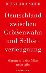 Icon image Deutschland zwischen Größenwahn und Selbstverleugnung: Warum es keine Mitte mehr gibt