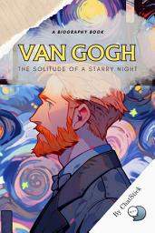 Icon image Van Gogh: The Solitude of a Starry Night: A Biography for Exploration of Vincent Van Gogh's Life, Art, and Mental Health Struggles Google Play Book edition