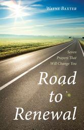 Icon image Road to Renewal: Seven Prayers That Will Change You