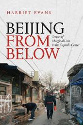 Icon image Beijing from Below: Stories of Marginal Lives in the Capital's Center