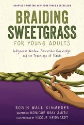 Icon image Braiding Sweetgrass for Young Adults: Indigenous Wisdom, Scientific Knowledge, and the Teachings of Plants