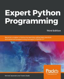 Icon image Expert Python Programming: Become a master in Python by learning coding best practices and advanced programming concepts in Python 3.7, Edition 3