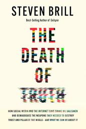 Icon image The Death of Truth: How Social Media and the Internet Gave Snake Oil Salesmen and Demagogues the Weapons They Needed to Destroy Trust and Polarize the World--And What We Can Do