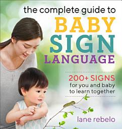 Icon image The Complete Guide to Baby Sign Language: 200+ Signs for You and Baby to Learn Together