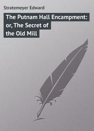 Icon image The Putnam Hall Encampment: or, The Secret of the Old Mill