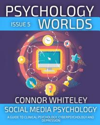 Icon image Issue 5: Social Media Psychology A Guide To Clinical Psychology, Cyberpsychology and Depression