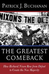 Icon image The Greatest Comeback: How Richard Nixon Rose from Defeat to Create the New Majority