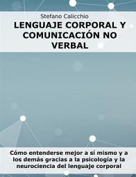 Icon image Lenguaje corporal y comunicación no verbal: Cómo entenderse mejor a sí mismo y a los demás gracias a la psicología y la neurociencia del lenguaje corporal
