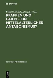 Icon image Pfaffen und Laien – Ein mittelalterlicher Antagonismus?: Freiburger Colloquium 1996