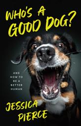 Icon image Who's a Good Dog?: And How to Be a Better Human