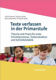 Icon image Texte verfassen in der Primarstufe: Theorie und Praxis für erste Schreibprozesse, Textproduktion und Schreibdidaktik