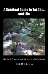 Icon image A Spiritual Guide to Tai Chi...And Life: The Tao Te Ching Through the Eyes of a Tai Chi Master