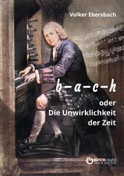 Icon image b - a - c - h oder Die Unwirklichkeit der Zeit