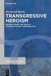 Icon image Transgressive Heroism: Gender, Genre, and Ovid in Valerius Flaccus’ ›Argonautica‹