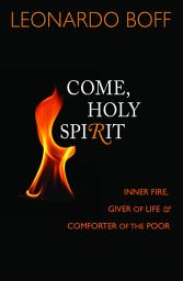 Icon image Come, Holy Spirit: Inner Fire, Giver of Life, and Comforter of the Poor