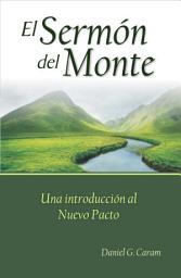 Icon image El Sermón del Monte: Una introducción al Nuevo Pacto