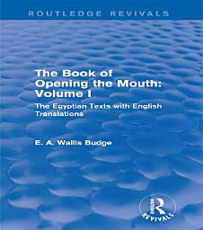 Icon image The Book of Opening the Mouth: Vol. I (Routledge Revivals): The Egyptian Texts with English Translations