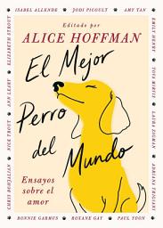 Icon image El Mejor perro del mundo/The Best Dog in the World: Ensayos sobre el amor