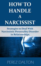 Icon image How to Handle a Narcissist: Strategies to Deal with Narcissistic Personality Disorder in Relationships