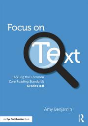 Icon image Focus on Text: Tackling the Common Core Reading Standards, Grades 4-8