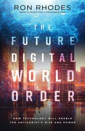 Icon image The Future Digital World Order: How Technology Will Enable the Antichrist's Rise and Power