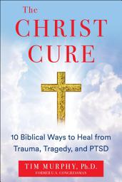 Icon image The Christ Cure: 10 Biblical Ways to Heal from Trauma, Tragedy, and PTSD