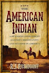 Icon image The American Indian: A Standing Indictment Against Christianity and Statism in America