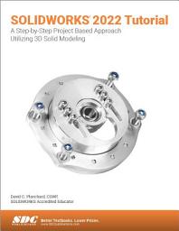 Icon image SOLIDWORKS 2022 Tutorial: A Step-by-Step Project Based Approach Utilizing 3D Modeling