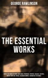 Icon image The Essential Works of George Rawlinson: Egypt, The Kings of Israel and Judah, Phoenicia, Parthia, Chaldea, Assyria, Media, Babylon, Persia, Sasanian Empire & Herodotus' Histories