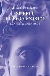 Icon image Sufro, luego existo: La víctima como héroe