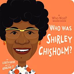 Icon image Who Was Shirley Chisholm?: A Who Was? Board Book