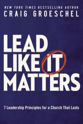 Icon image Lead Like It Matters: 7 Leadership Principles for a Church That Lasts