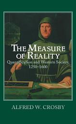 Icon image The Measure of Reality: Quantification in Western Europe, 1250–1600