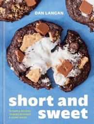 Icon image Short and Sweet: 75 Simple Recipes to Bake Without a Stand Mixer